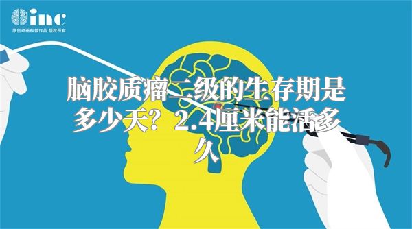 脑胶质瘤二级的生存期是多少天？2.4厘米能活多久