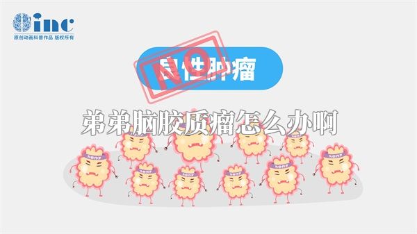 弟弟脑胶质瘤怎么办啊