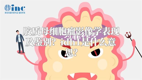 胶质母细胞瘤影像学表现及鉴别？idh1是什么意思？