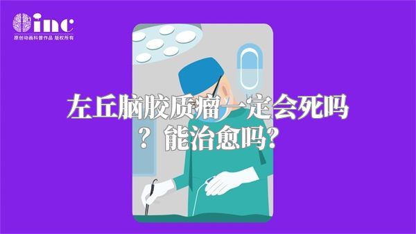 左丘脑胶质瘤一定会死吗？能治愈吗？