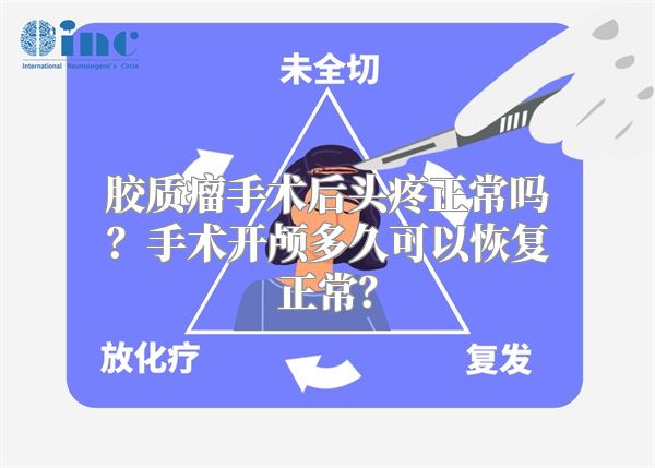 胶质瘤手术后头疼正常吗？手术开颅多久可以恢复正常？