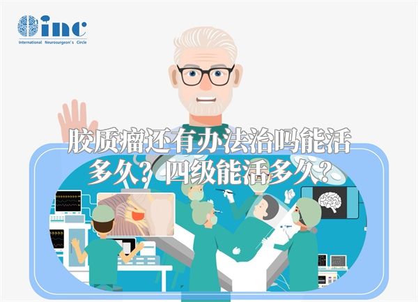 胶质瘤还有办法治吗能活多久？四级能活多久？