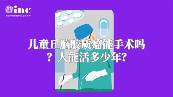 儿童丘脑胶质瘤能手术吗？人能活多少年？