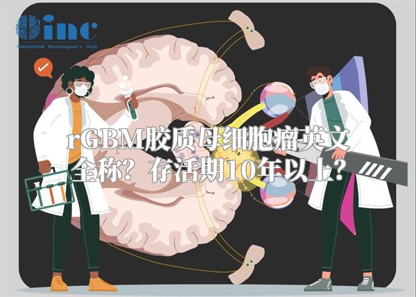 rGBM胶质母细胞瘤英文全称？存活期10年以上？
