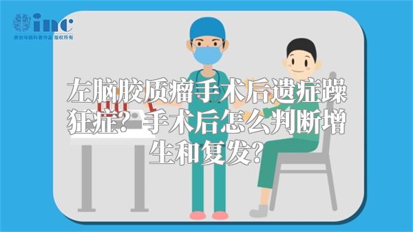 左脑胶质瘤手术后遗症躁狂症？手术后怎么判断增生和复发？