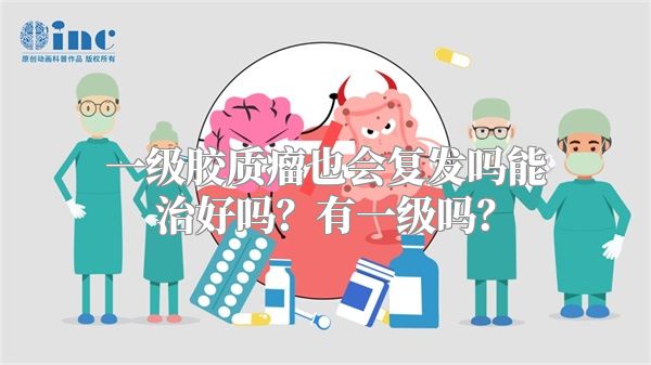 一级胶质瘤也会复发吗能治好吗？有一级吗？