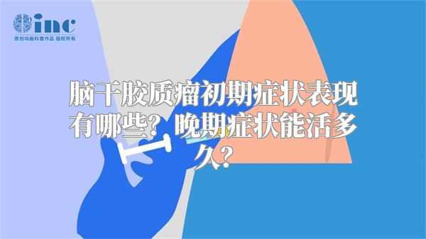 脑干胶质瘤初期症状表现有哪些？晚期症状能活多久？