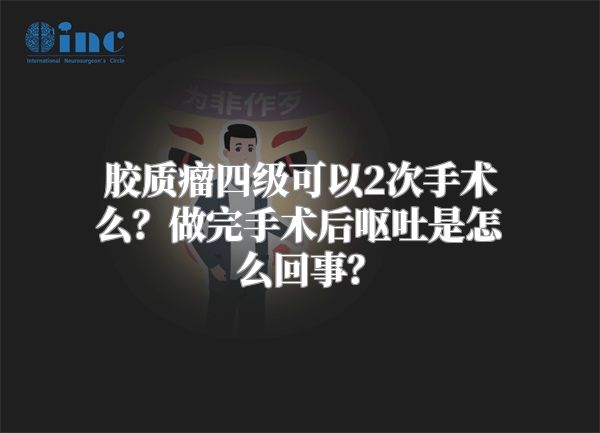 胶质瘤四级可以2次手术么？做完手术后呕吐是怎么回事？