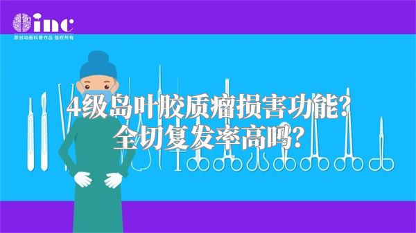4级岛叶胶质瘤损害功能？全切复发率高吗？