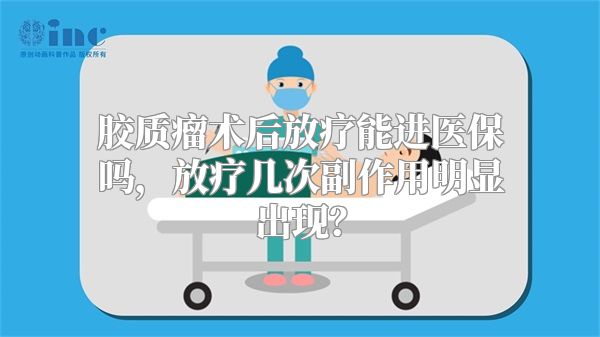 胶质瘤术后放疗能进医保吗，放疗几次副作用明显出现？