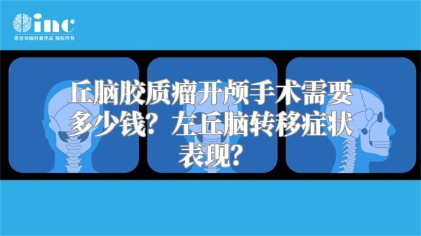 丘脑胶质瘤开颅手术需要多少钱？左丘脑转移症状表现？