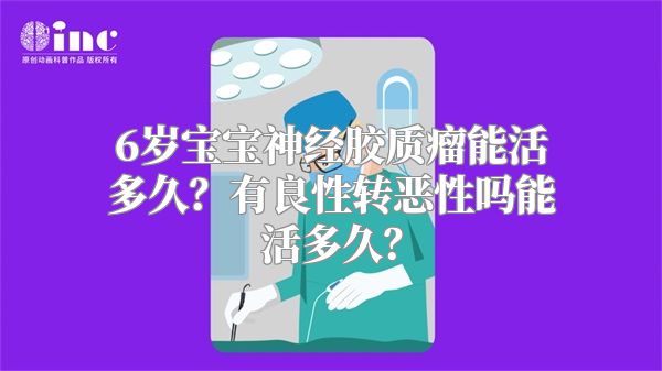 6岁宝宝神经胶质瘤能活多久？有良性转恶性吗能活多久？