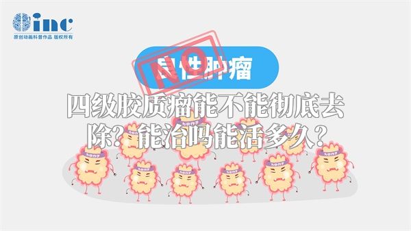 四级胶质瘤能不能彻底去除？能治吗能活多久？