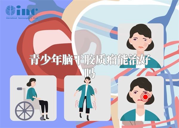青少年脑干胶质瘤能治好吗