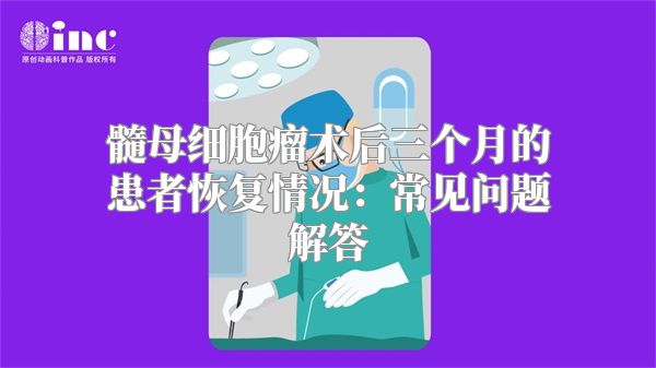 髓母细胞瘤术后三个月的患者恢复情况：常见问题解答