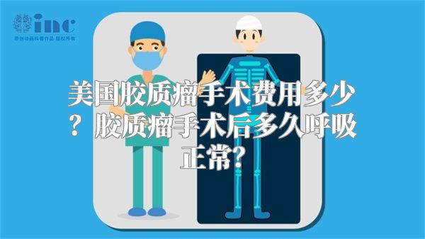 美国胶质瘤手术费用多少？胶质瘤手术后多久呼吸正常？