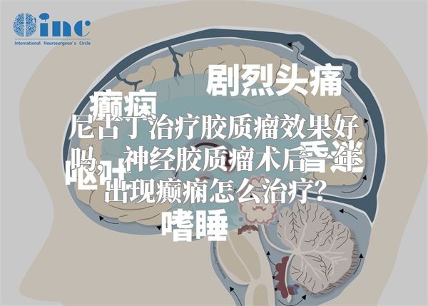 尼古丁治疗胶质瘤效果好吗，神经胶质瘤术后一年出现癫痫怎么治疗？