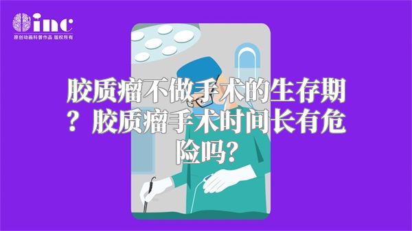 胶质瘤不做手术的生存期？胶质瘤手术时间长有危险吗？