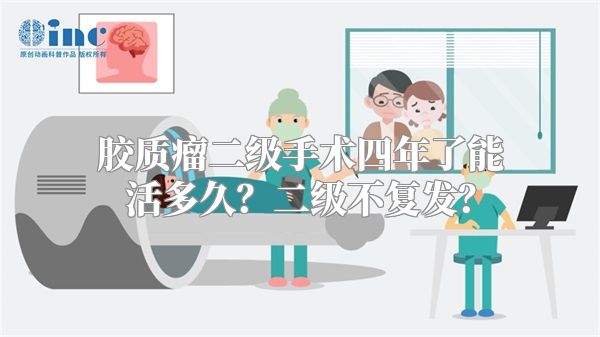 胶质瘤二级手术四年了能活多久？二级不复发？