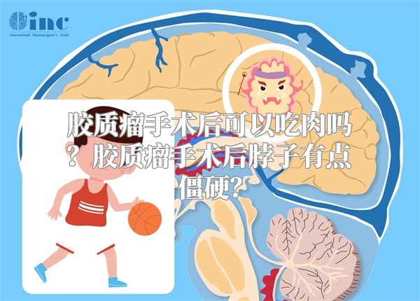 胶质瘤手术后可以吃肉吗？胶质瘤手术后脖子有点僵硬？