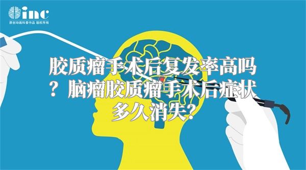 胶质瘤手术后复发率高吗？脑瘤胶质瘤手术后症状多久消失？