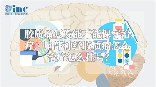 胶质瘤复发能不能保守治疗，脑部神经胶质瘤怎么治疗怎么挂号？