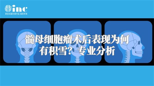 髓母细胞瘤术后表现为何有积雪？专业分析