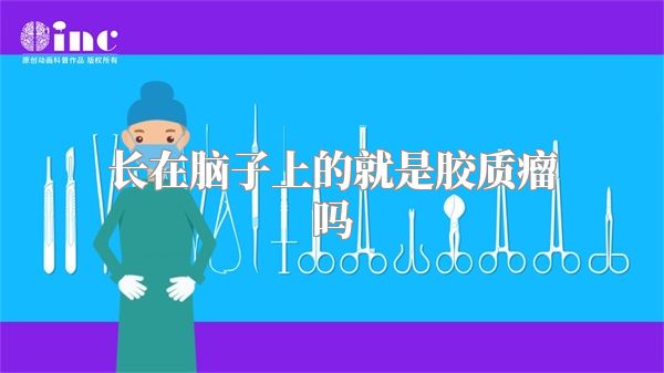 长在脑子上的就是胶质瘤吗