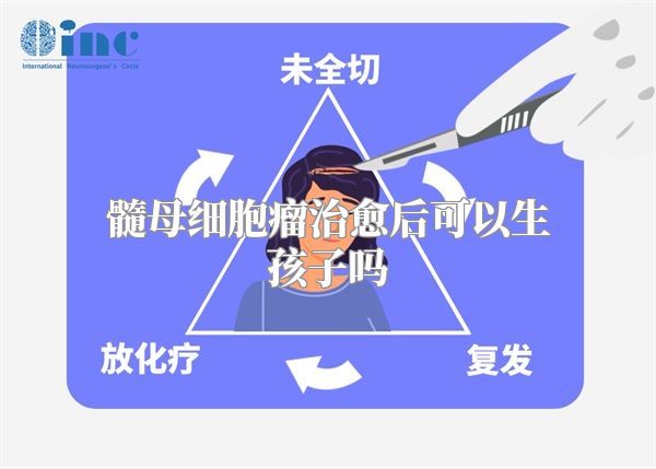 髓母细胞瘤治愈后可以生孩子吗