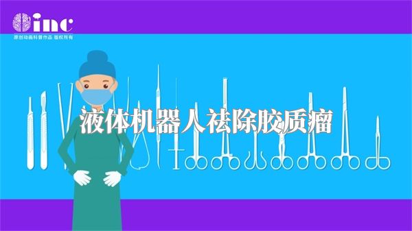液体机器人祛除胶质瘤