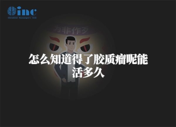 怎么知道得了胶质瘤呢能活多久