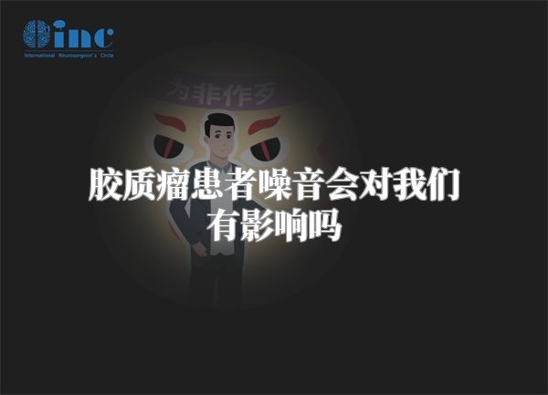 胶质瘤患者噪音会对我们有影响吗