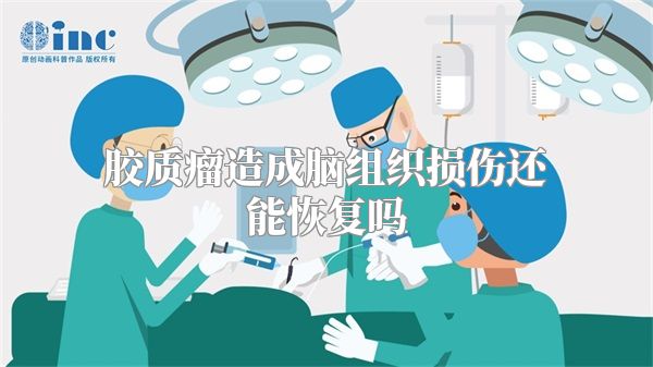 胶质瘤造成脑组织损伤还能恢复吗