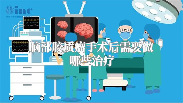 脑部胶质瘤手术后需要做哪些治疗