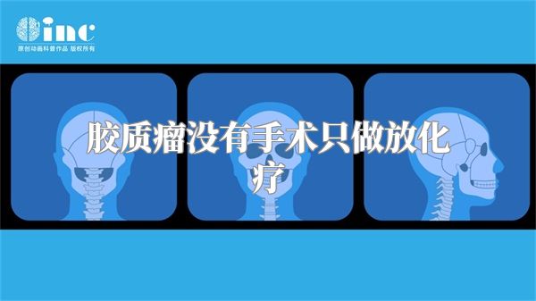 胶质瘤没有手术只做放化疗