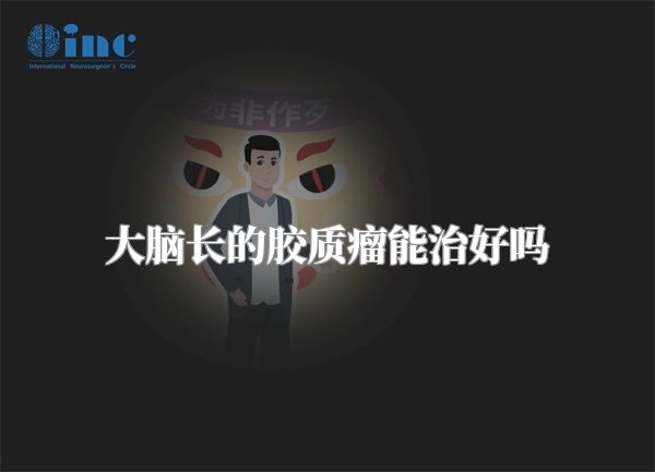 大脑长的胶质瘤能治好吗