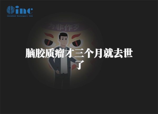 脑胶质瘤才三个月就去世了