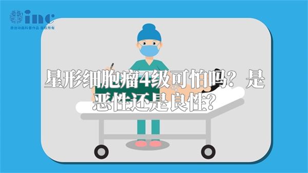 星形细胞瘤4级可怕吗？是恶性还是良性？