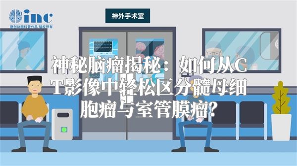 神秘脑瘤揭秘：如何从CT影像中轻松区分髓母细胞瘤与室管膜瘤？