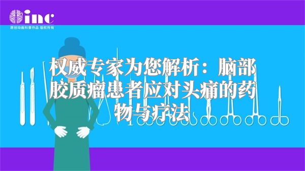 权威专家为您解析：脑部胶质瘤患者应对头痛的药物与疗法