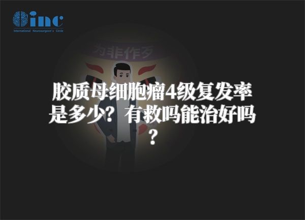 胶质母细胞瘤4级复发率是多少？有救吗能治好吗？