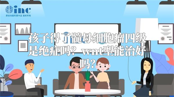 孩子得了髓母细胞瘤四级是绝症吗？wnt型能治好吗？