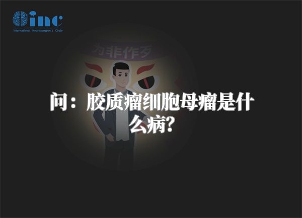 问：胶质瘤细胞母瘤是什么病？