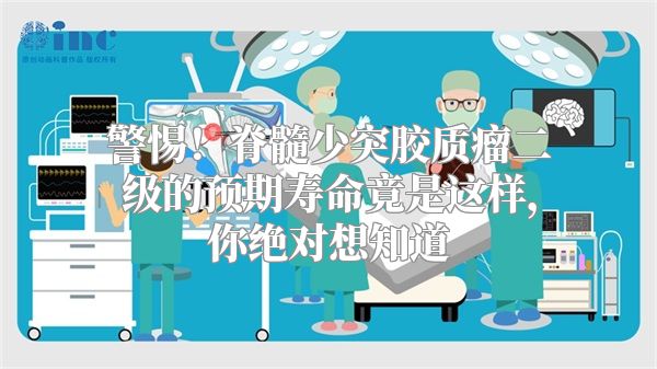 警惕！脊髓少突胶质瘤二级的预期寿命竟是这样，你绝对想知道