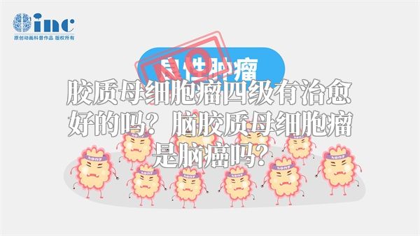 胶质母细胞瘤四级有治愈好的吗？脑胶质母细胞瘤是脑癌吗？