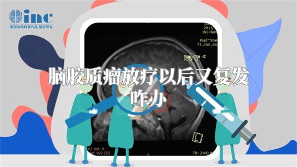 脑胶质瘤放疗以后又复发咋办