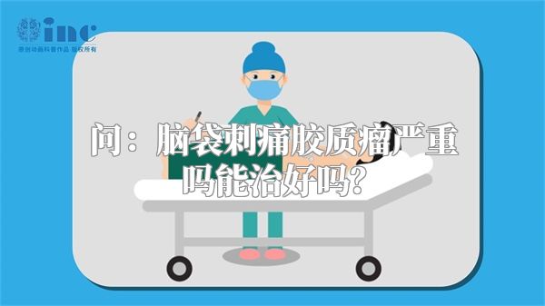 问：脑袋刺痛胶质瘤严重吗能治好吗？