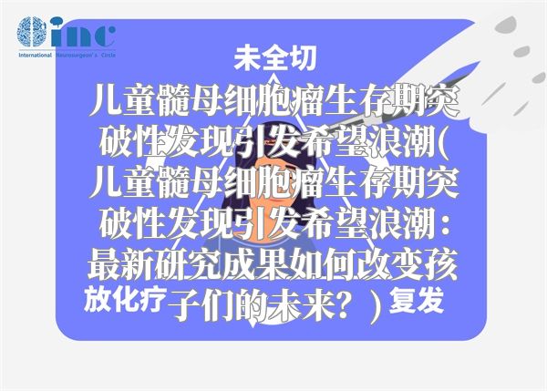 儿童髓母细胞瘤生存期突破性发现引发希望浪潮(儿童髓母细胞瘤生存期突破性发现引发希望浪潮：最新研究成果如何改变孩子们的未来？)