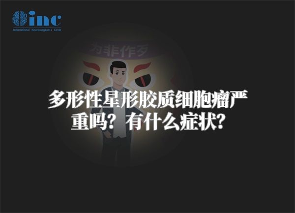 多形性星形胶质细胞瘤严重吗？有什么症状？
