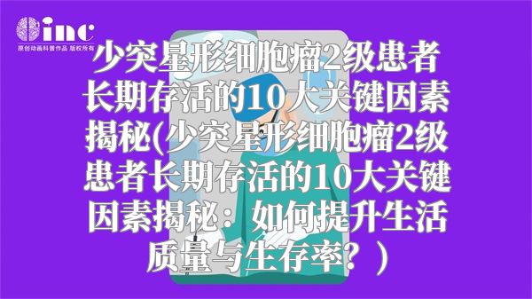 少突星形细胞瘤2级患者长期存活的10大关键因素揭秘(少突星形细胞瘤2级患者长期存活的10大关键因素揭秘：如何提升生活质量与生存率？)